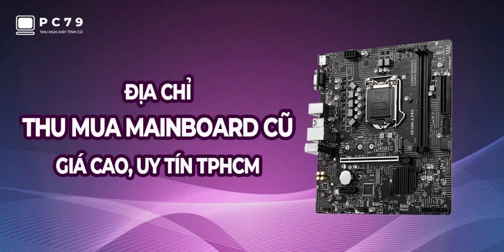 Địa chỉ thu mua Mainboard cũ giá cao, uy tín TPHCM